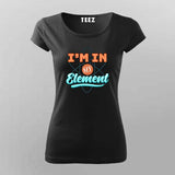 I'm In My Element T-Shirt For Women - Clever Science & Chemistry Tee