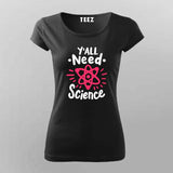 Y’all Need Science T-Shirt For Women - Smart & Funny Science Lover