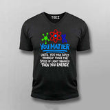 You Matter Until You Don’t T-Shirt For Men - Funny Science Lover