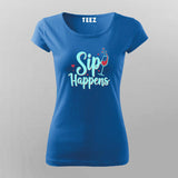 Sip Happens T-Shirt for Women – Funny Tee Online India