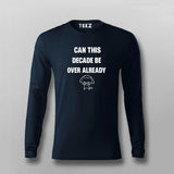 Can This Decade Be Over Already T-shirt For Men