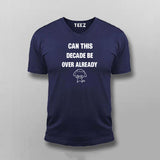 Can This Decade Be Over Already T-shirt For Men