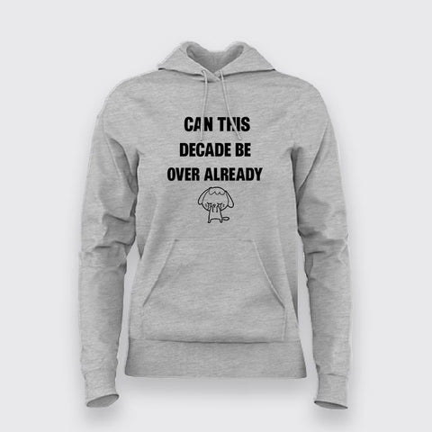 Can This Decade Be Over Already Hoodies For Women