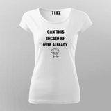 Can This Decade Be Over Already T-Shirt For Women
