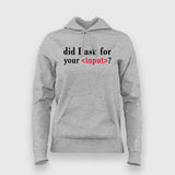 Did I Ask For Your Input Hoodies For Women