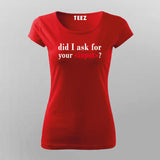Did I Ask For Your Input T-Shirt For Women