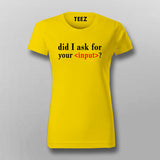 Did I Ask For Your Input T-Shirt For Women