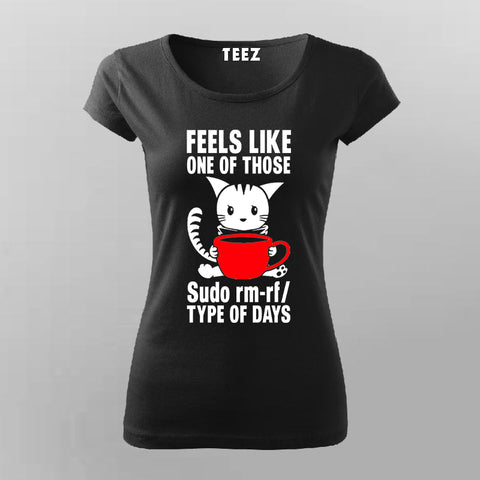 Feels Like One Of Those Sudo rm-rf/ Types Of The Days Funny Programming T-Shirt For Women