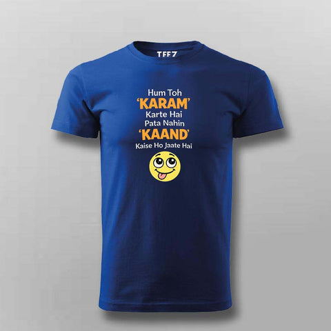 Hum Toh KARAM Karte Hai Pata Nahin KAAND Kaise Ho Jaate Hai Men Round Neck T-shirt
