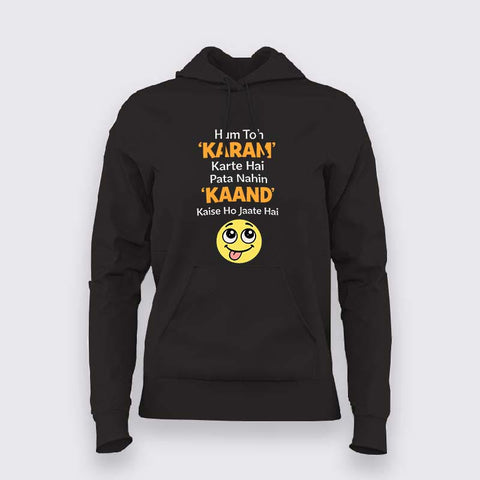 Hum Toh KARAM Karte Hai Pata Nahin KAAND Kaise Ho Jaate Hai Women Hoodie