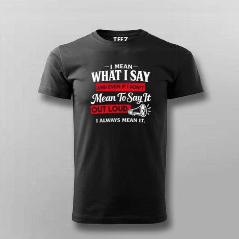 I Always Mean It Attitude Quote T-shirt For Men