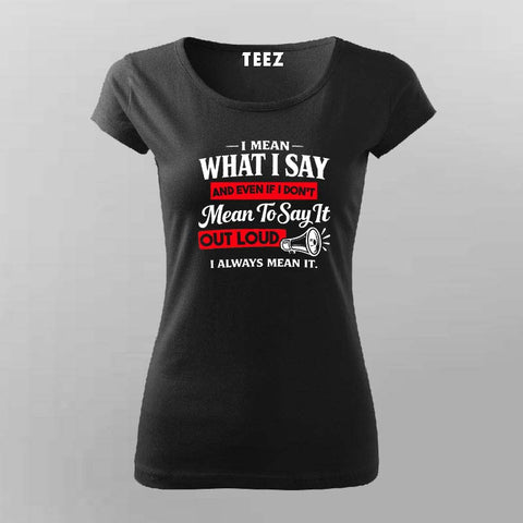 I Always Mean It Attitude Quote T-shirt For Women