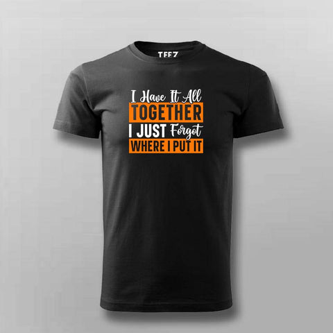 I Have It All Together Just Forgot Where I Put It - Tee by Teez