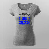 Allergic to Stupidity? Break Out in Sarcasm – Women's Tee