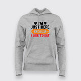 I'm Just Here Because I Like To Eat Hoodies For Women