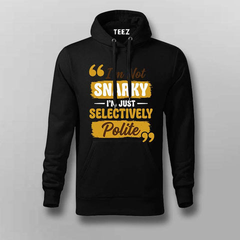 I’m Not Snarky, I’m Just Selectively Polite Hoodie For Men