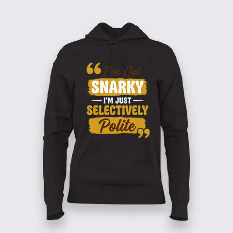 I’m Not Snarky, I’m Just Selectively Polite Hoodie For Women