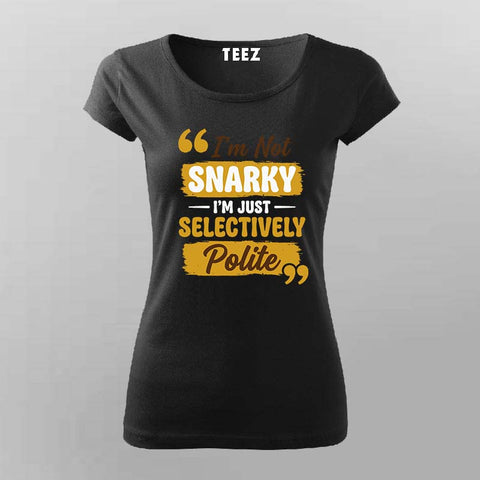 I’m Not Snarky, I’m Just Selectively Polite T-shirt For Women