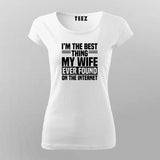I'm The Best Thing My Wife Ever Found On The Internet T-Shirt For Women