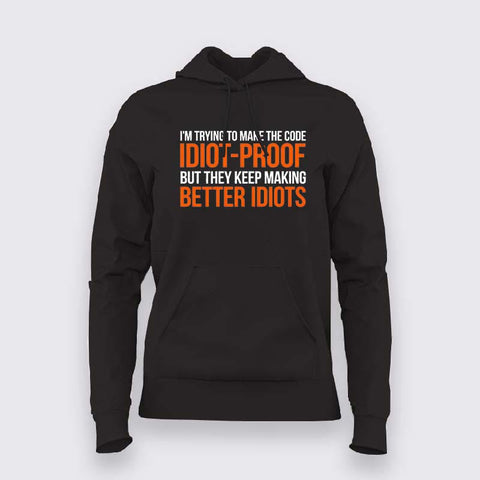 Im Trying To Make The Code Idiot-Proof But They Keep Making Better Idiots Hoodie For Women