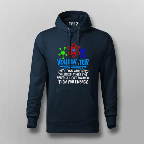 You Matter Until You Don’t Hoodie For Men - Funny Science Lover