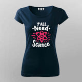 Y’all Need Science T-Shirt For Women - Smart & Funny Science Lover