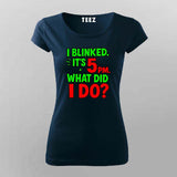 I Blinked, It's 5 PM T-Shirt For Women – Dev Time Warp Edition