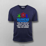 You Matter Until You Don’t T-Shirt For Men - Funny Science Lover