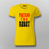 Pretend I'm a Robot T-Shirt For Women