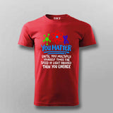 You Matter Until You Don’t T-Shirt For Men - Funny Science Lover