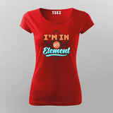 I'm In My Element T-Shirt For Women - Clever Science & Chemistry Tee