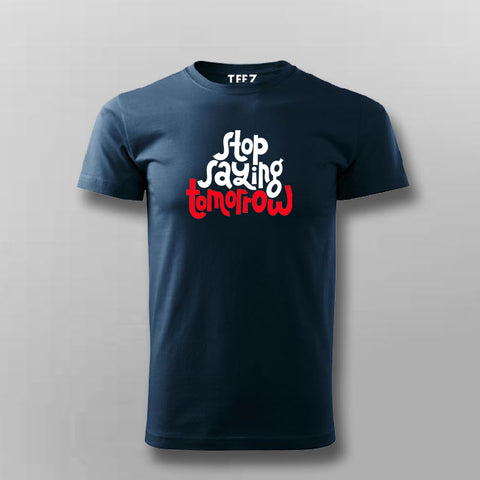 Stop Saying Tomorrow T-shirt For Men