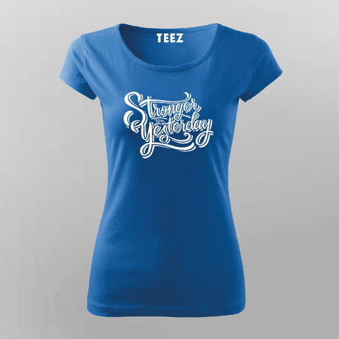 Stronger Than Yesterday T-Shirt For Women –