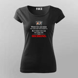 When You Are Born You Look Like Your Parents. But When You Die You Look Like Your Decisions Women Round Neck T-shirt