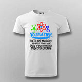 You Matter Until You Don’t T-Shirt For Men - Funny Science Lover