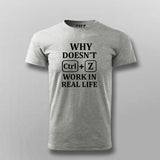 Why Doesn't CTRL+Z Work in Real Life Tee - Funny Wear by Teez