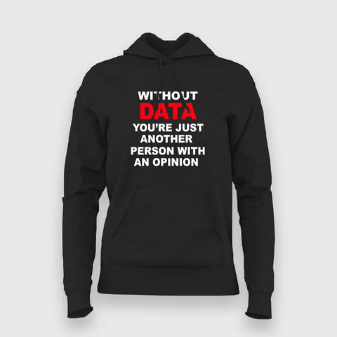 Without Data You Are Just Another Person With An Opinion Hoodies For Women