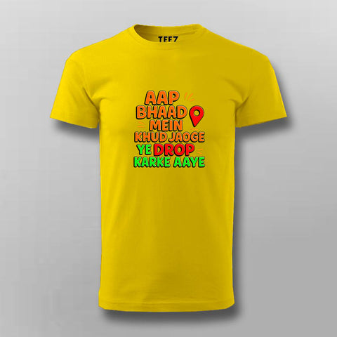 Aap Bhaad Mein Khud Jaoge Drop Funny T-shirt For Men
