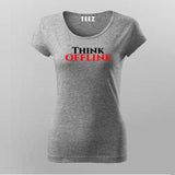 Think Offline T-shirt For Women | Bold Statement Tee