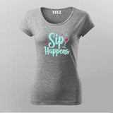 Sip Happens T-Shirt for Women – Funny Tee Online India