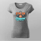 I'm In My Element T-Shirt For Women - Clever Science & Chemistry Tee