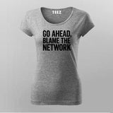 Go Ahead Blame The Network Women's T-Shirt