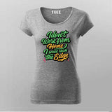 Work from the Edge T-Shirt For Women – Not Your Average Remote Dev