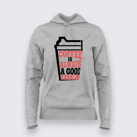 Coffee Is Always a Good Idea Hoodie For Women – Caffeine Lover Tee