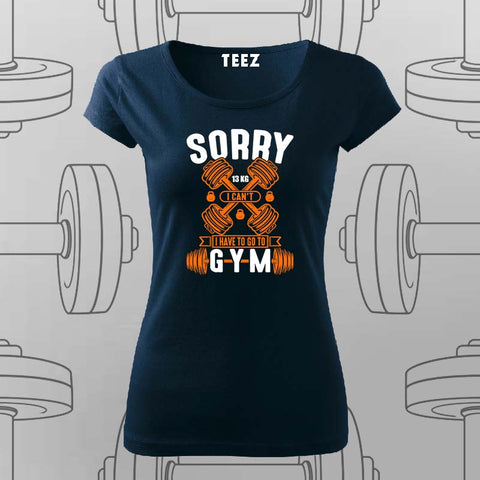 Sorry, I Can’t. I Have to Go to the Gym T-Shirt For Women