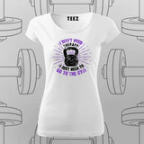 I Don’t Need to Go to the Gym T-Shirt For Women