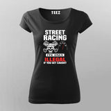 street racing it's only illegal if you get caught T-Shirt For Women