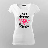 Y’all Need Science T-Shirt For Women - Smart & Funny Science Lover