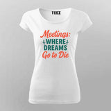 Meetings Kill Dreams T-Shirt for Women – Funny Workplace Sarcasm