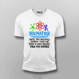 You Matter Until You Don’t T-Shirt For Men - Funny Science Lover